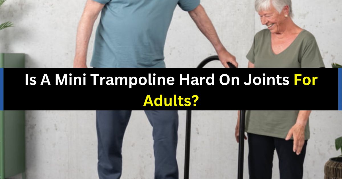 Is A Mini Trampoline Hard On Joints For Adults?