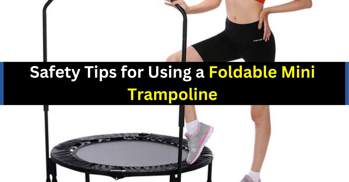 Safety Tips for Using a Foldable Mini Trampoline