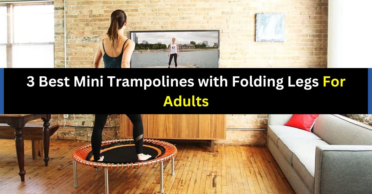 3 Best Mini Trampolines with Folding Legs For Adults