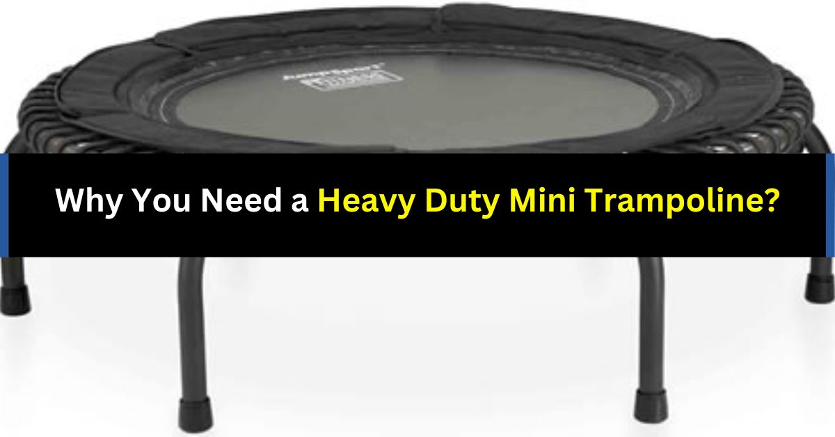 Why You Need a Heavy Duty Mini Trampoline?