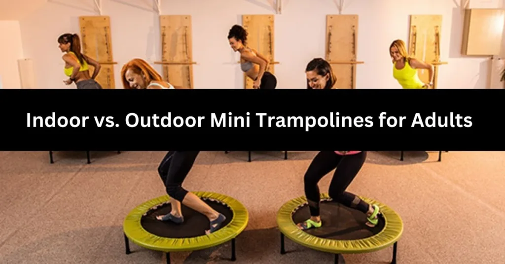 Indoor vs. Outdoor Mini Trampolines for Adults